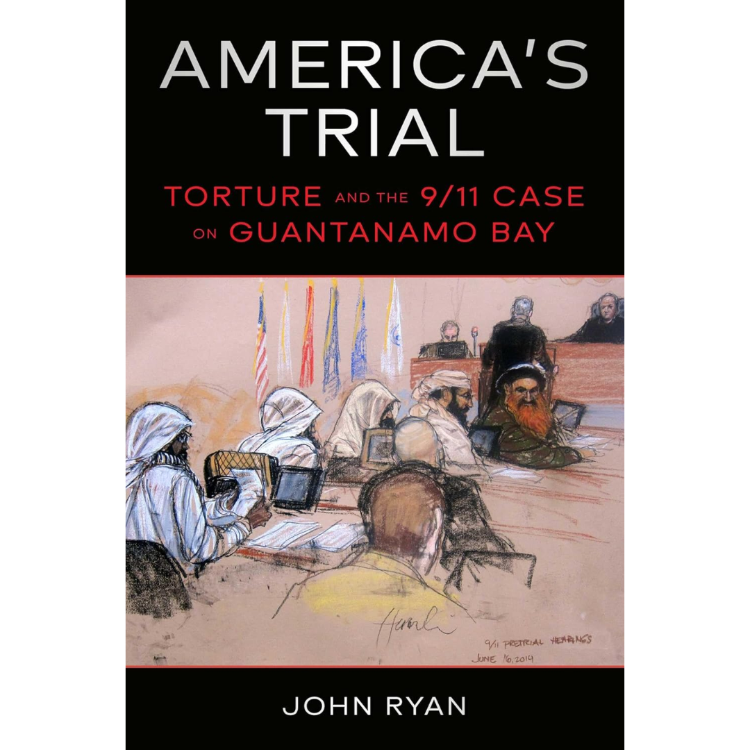 America's Trial: Torture and the 9/11 Case on Guantanamo Bay By John Ryan