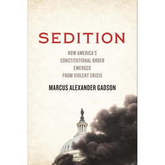 Sedition: How America's Constitutional Order Emerged from Violent Crisis By Marcus Alexander Gadson