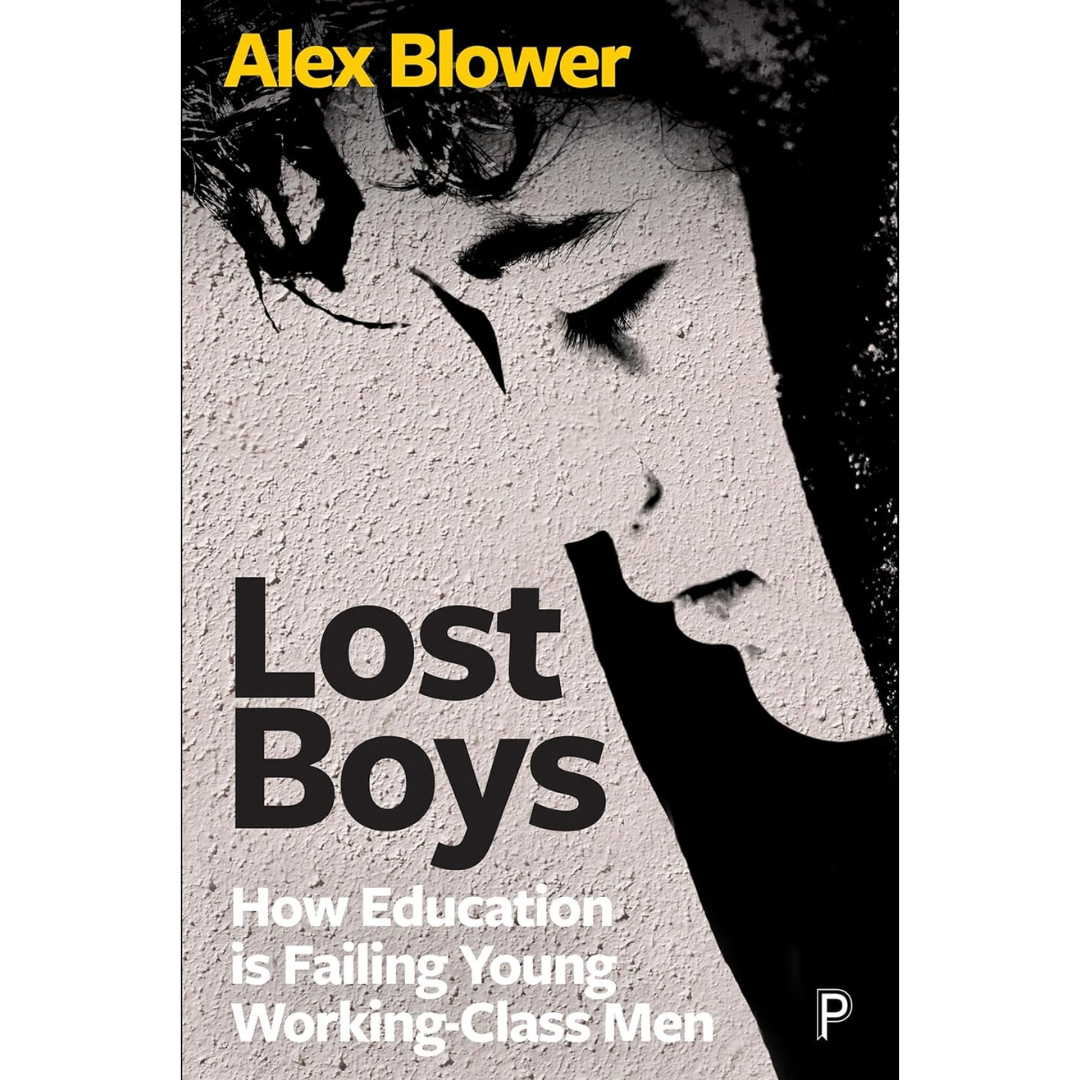 Lost Boys: How Education is Failing Young Working-Class Men By Alex Blower