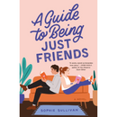 A Guide to Being Just Friends By Sophie Sullivan