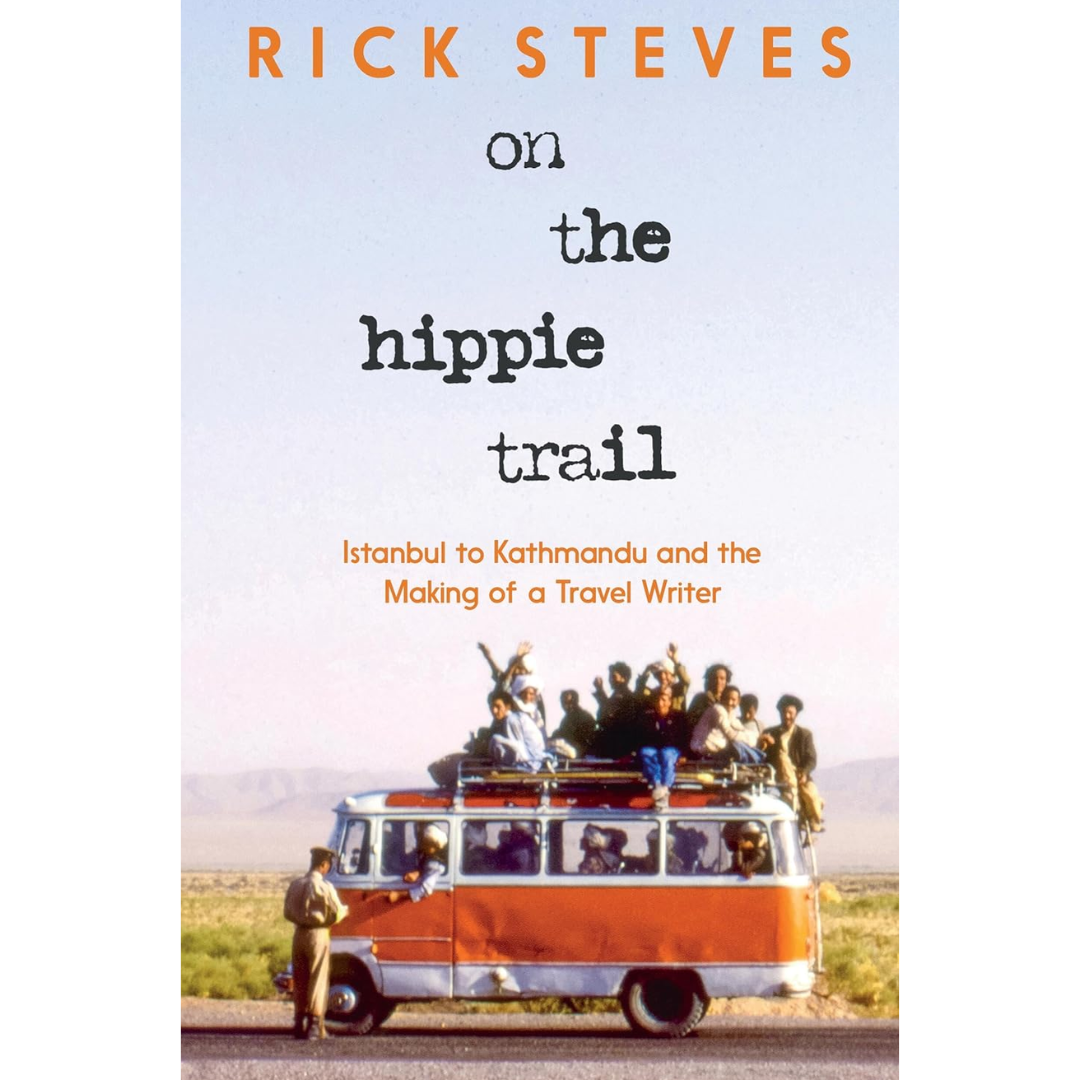 On the Hippie Trail: Istanbul to Kathmandu and the Making of a Travel Writer By Rick Steves