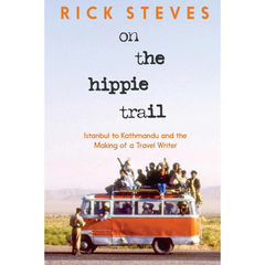 On the Hippie Trail: Istanbul to Kathmandu and the Making of a Travel Writer By Rick Steves