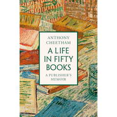 A Life in Fifty Books: A Publisher's Memoir By Anthony Cheetham
