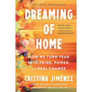 Dreaming of Home: How We Turn Fear into Pride Power and Real Change By Cristina Jiménez