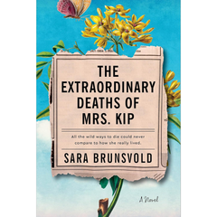 The Extraordinary Deaths of Mrs. Kip By Sara Brunsvold