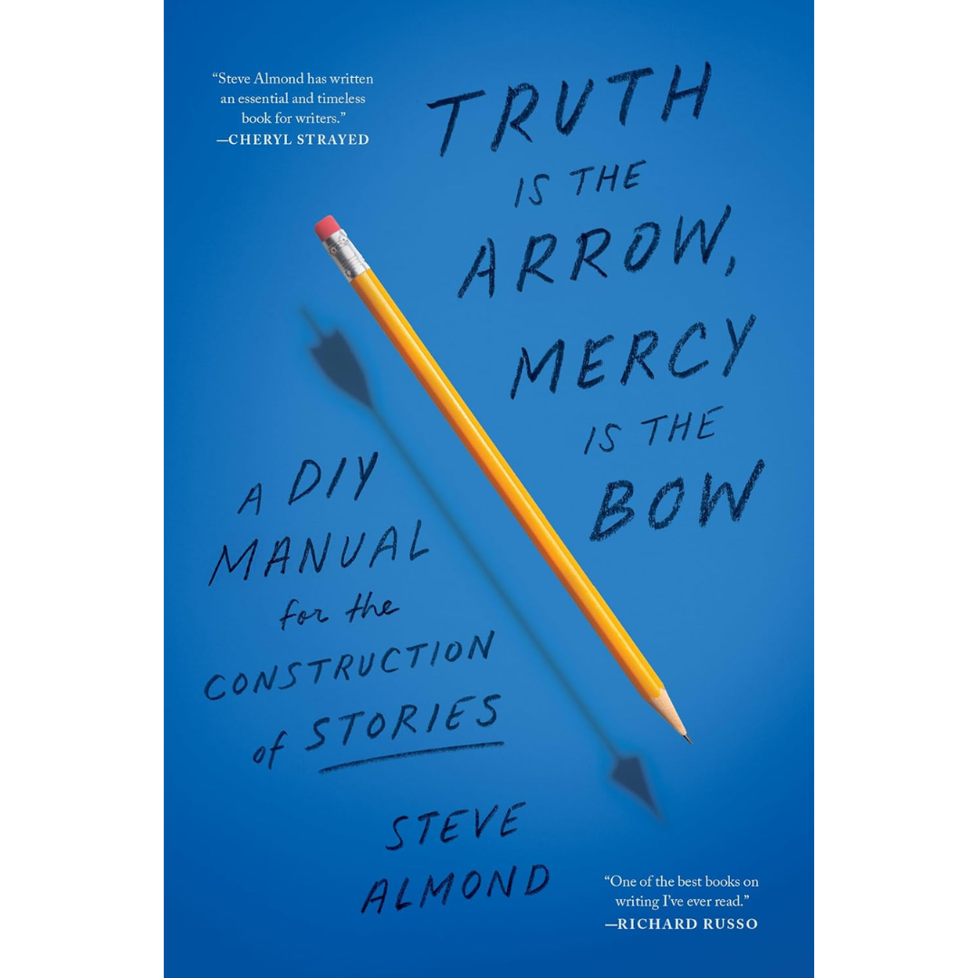 Truth Is the Arrow, Mercy Is the Bow By Steve Almond