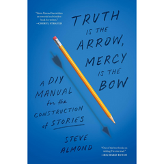 Truth Is the Arrow, Mercy Is the Bow By Steve Almond