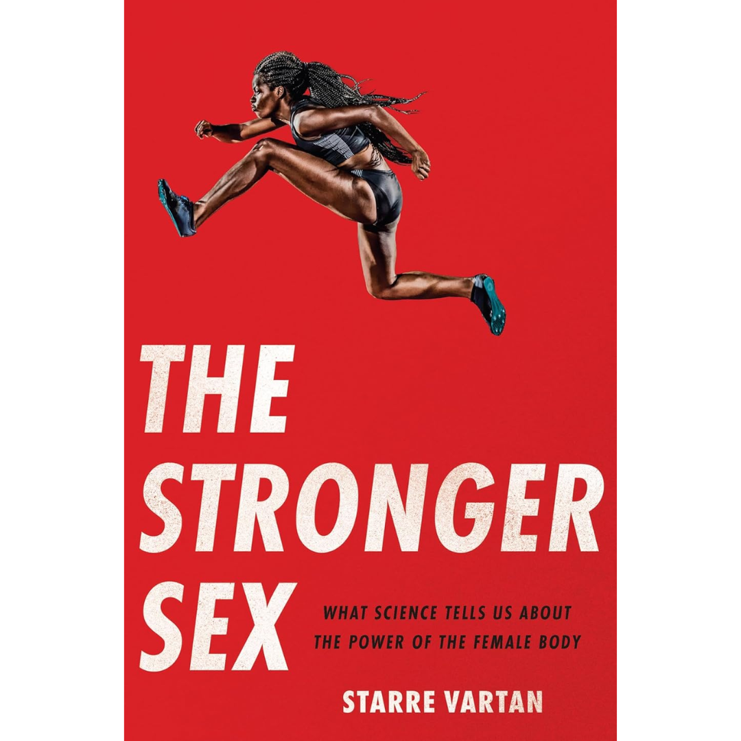 The Stronger Sex: What Science Tells Us About the Power of the Female Body By Starre Vartan