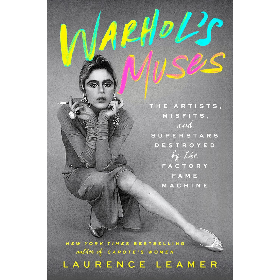 Warhol's Muses: The Artists, Misfits, and Superstars Destroyed by the Factory Fame Machine By Laurence Leamer