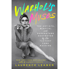 Warhol's Muses: The Artists, Misfits, and Superstars Destroyed by the Factory Fame Machine By Laurence Leamer