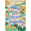 How to Lose Yourself Completely By Peter Bognanni