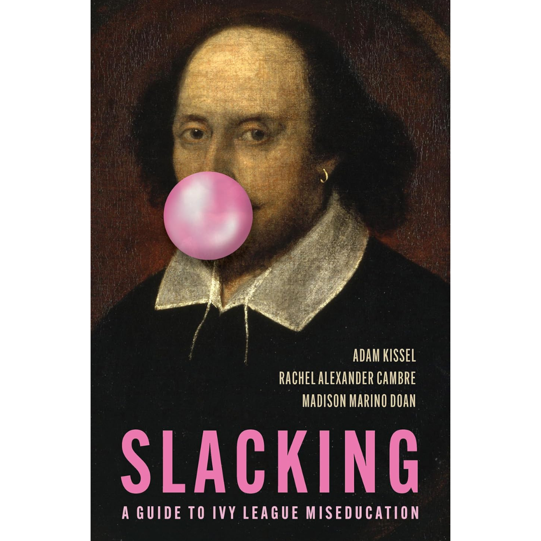 Slacking: A Guide to Ivy League Miseducation By Adam Kissel