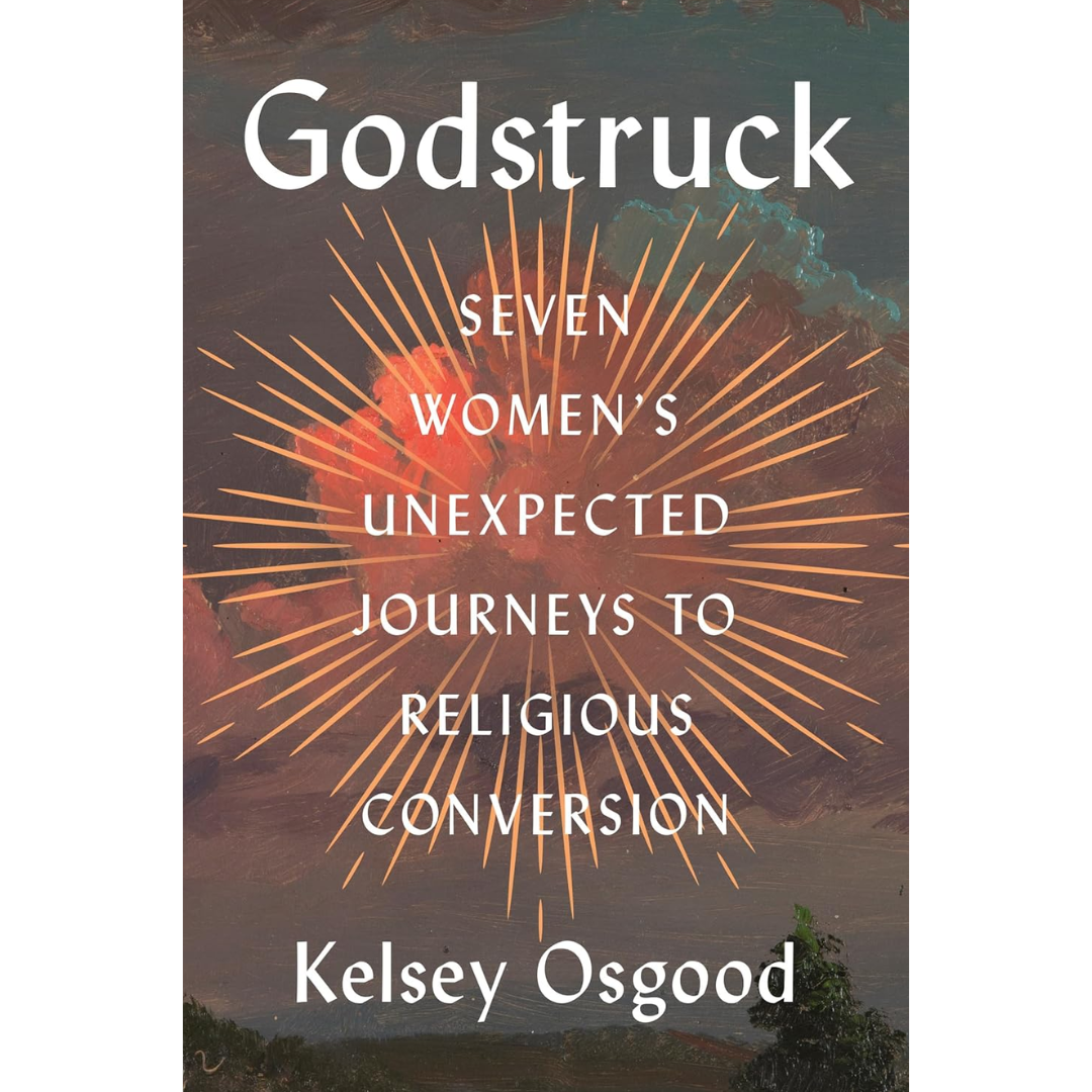 Godstruck: Seven Women's Unexpected Journeys to Religious Conversion By Kelsey Osgood