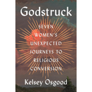 Godstruck: Seven Women's Unexpected Journeys to Religious Conversion By Kelsey Osgood