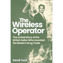 The Wireless Operator: The Untold Story of the British Sailor Who Invented the Modern Drug Trade By David Tuch