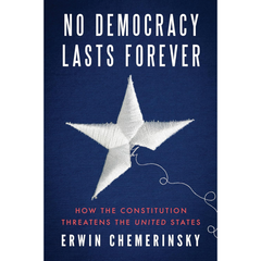 No Democracy Lasts Forever By Erwin Chemerinsky