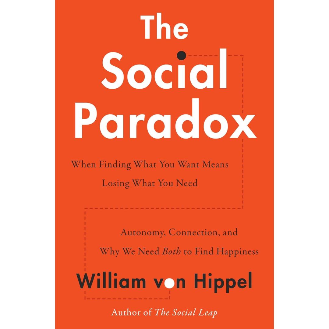 The Social Paradox: Autonomy, Connection, and Why We Need Both to Find Happiness By William Von Hippel