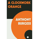 A Clockwork Orange By Anthony Burgess