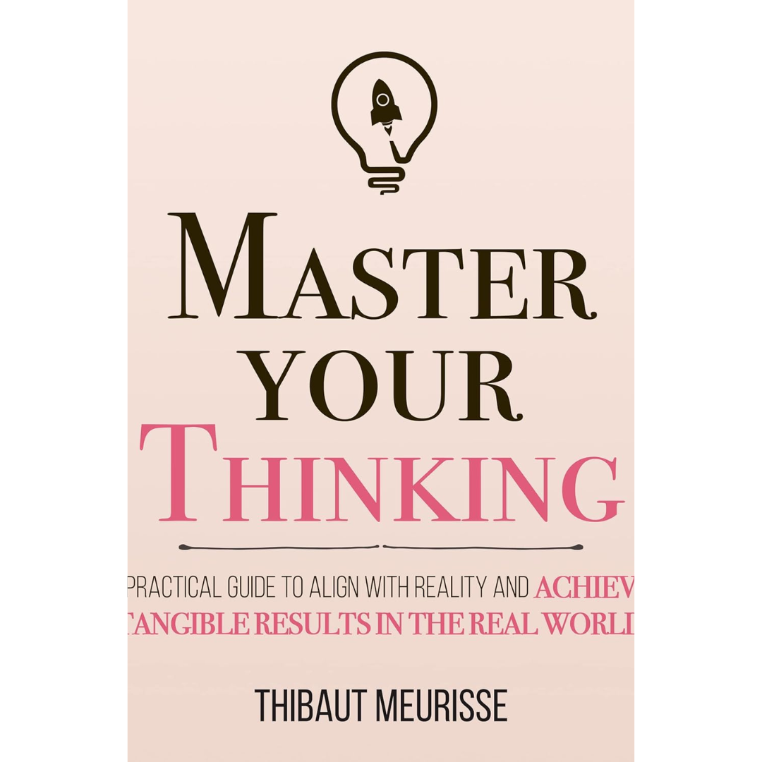 Master Your Thinking By Thibaut Meurisse