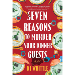 Seven Reasons to Murder Your Dinner Guests By K.J. Whittle