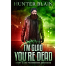 I'm Glad You're Dead By Hunter Blain