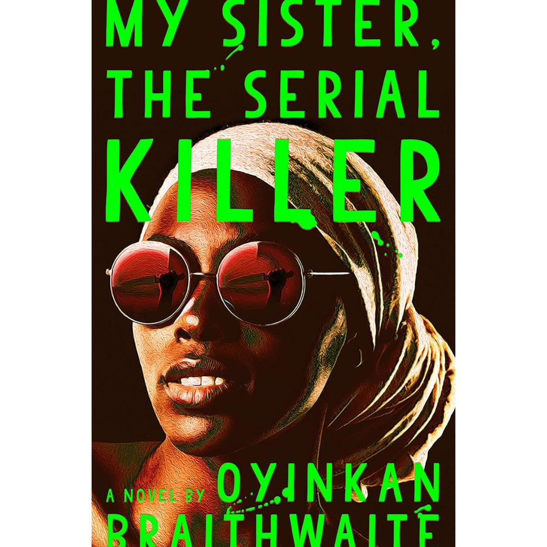 My Sister, the Serial Killer By Oyinkan Braithwaite