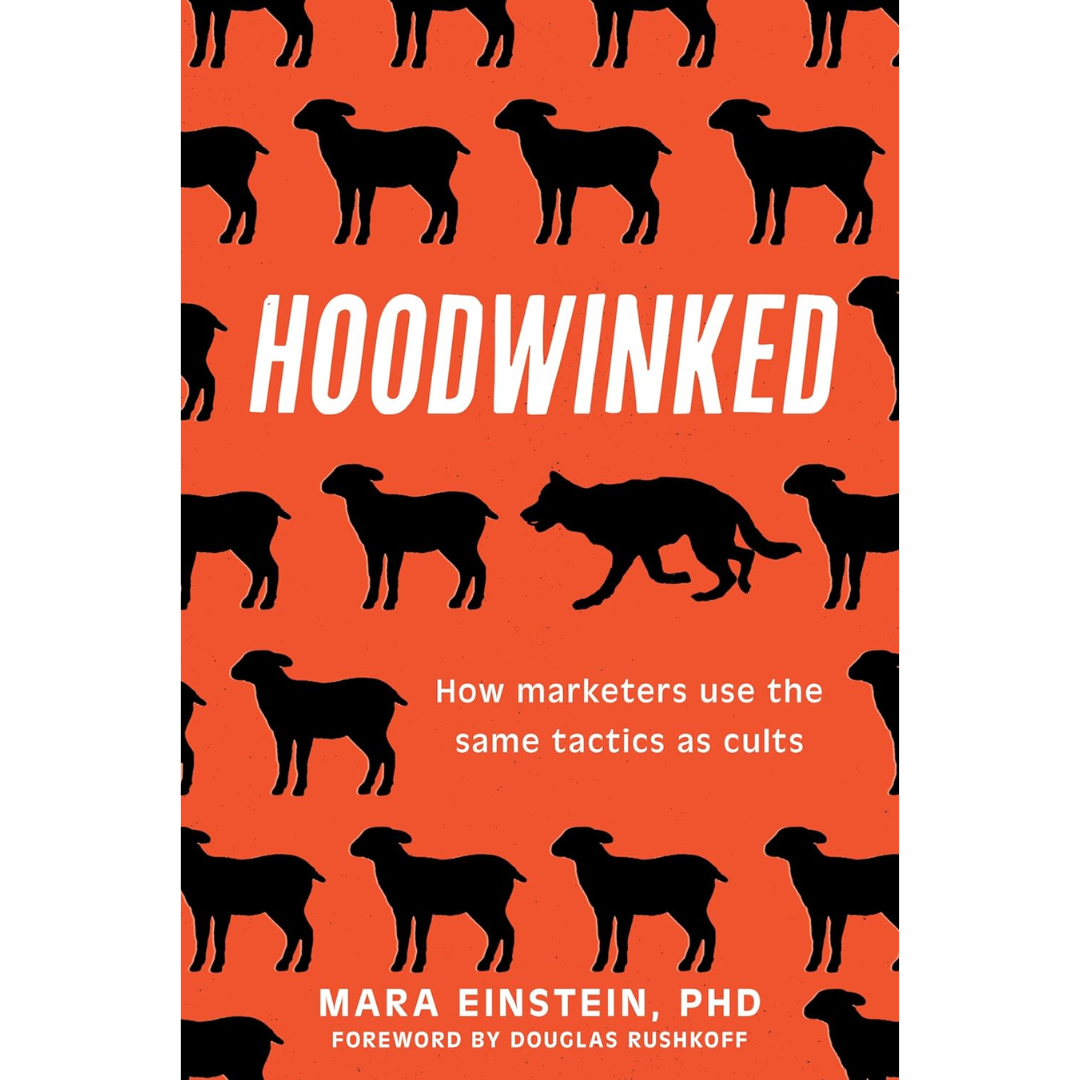 Hoodwinked: How Marketers Use the Same Tactics as Cults By Mara Einstein