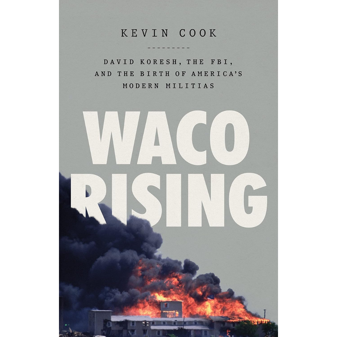 Waco Rising: David Koresh, the FBI, and the Birth of America's Modern Militias By Kevin Cook
