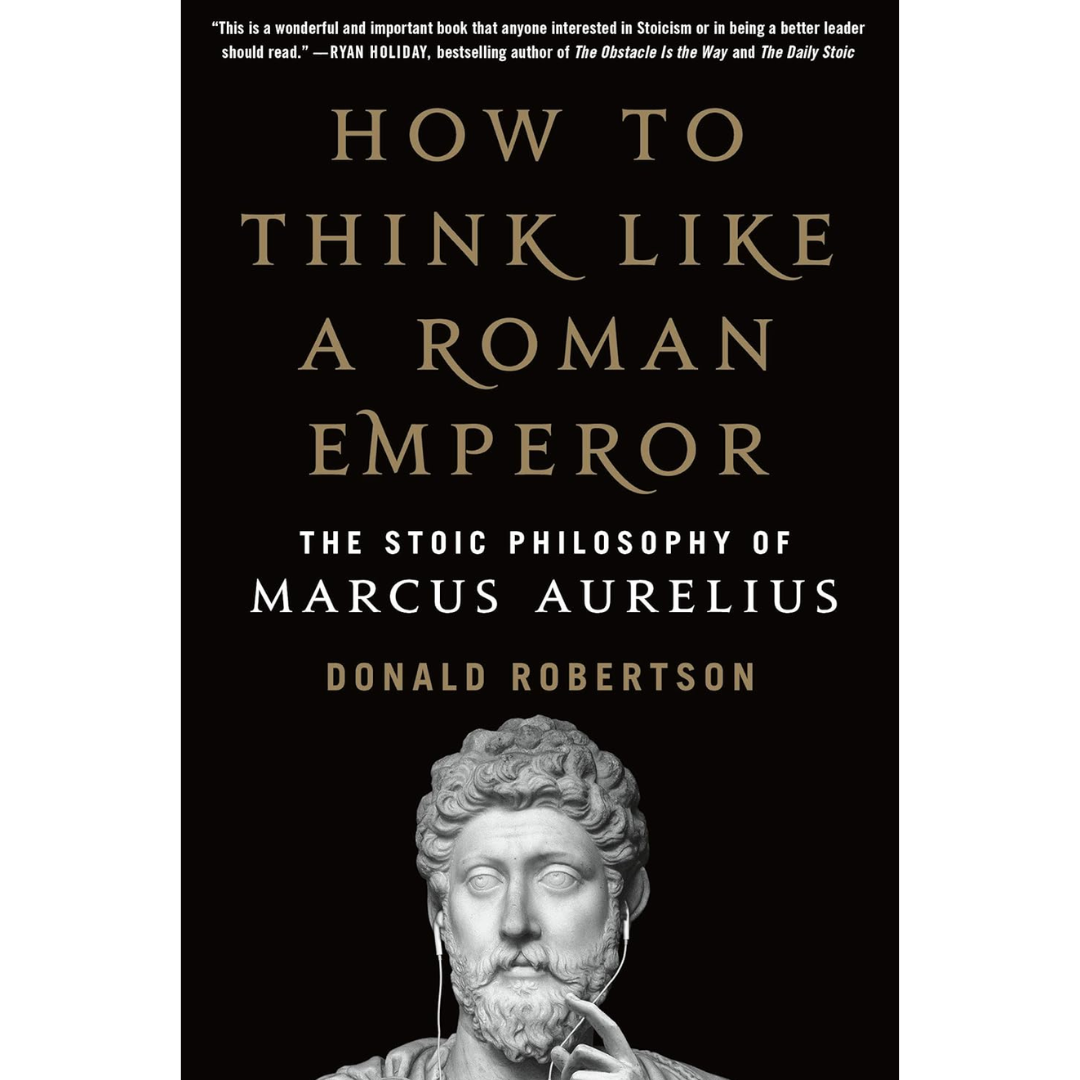 How to Think Like a Roman Emperor: The Stoic Philosophy of Marcus Aurelius By Donald J. Robertson