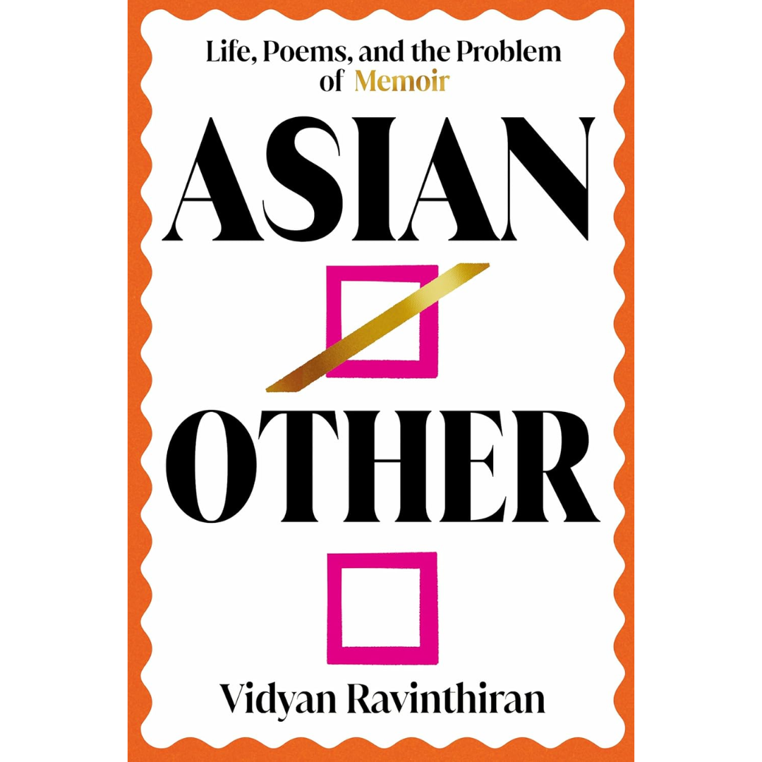 Asian/Other: Life, Poems, and the Problem of Memoir By Vidyan Ravinthiran