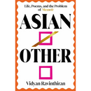 Asian/Other: Life, Poems, and the Problem of Memoir By Vidyan Ravinthiran