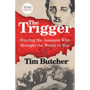 The Trigger: Hunting the Assassin Who Brought the World to War By Tim Butcher