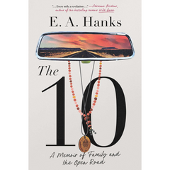 The 10: A Memoir of Family and the Open Road By E.A. Hanks
