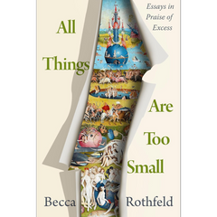 All Things Are Too Small By Becca Rothfeld