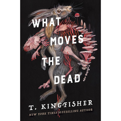 What Moves the Dead By T. Kingfisher