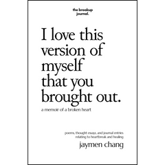 I love this version of myself that you brought out: a memoir of a broken heart By Jaymen Chang