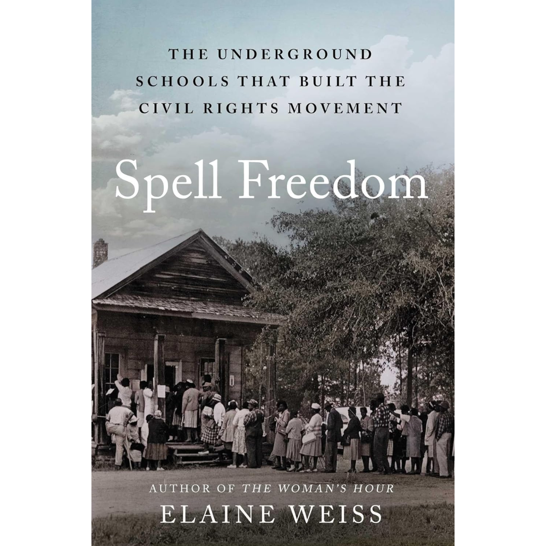 Spell Freedom: The Underground Schools That Built the Civil Rights Movement By Elaine Weiss