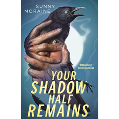Your Shadow Half Remains By Sunny Moraine