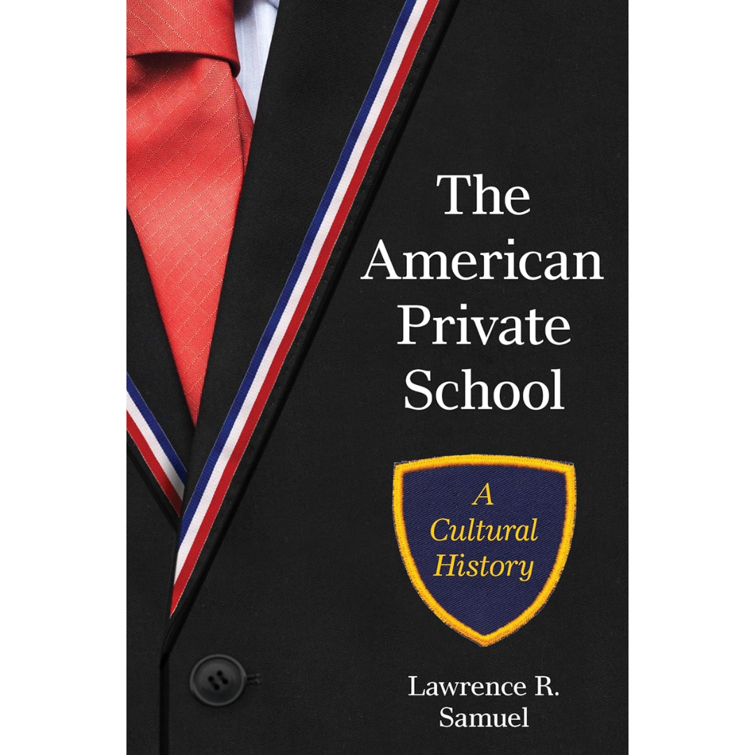 The American Private School: A Cultural History By Lawrence R. Samuel