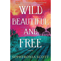 Wild Beautiful and Free By Sophfronia Scott