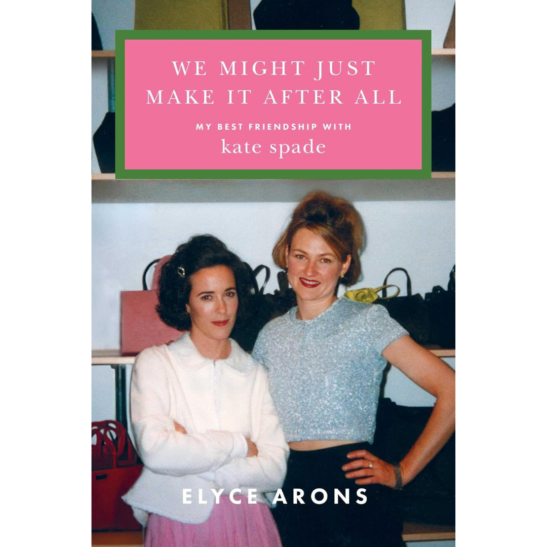 We Might Just Make It After All: My Best Friendship with Kate Spade By Elyce Arons