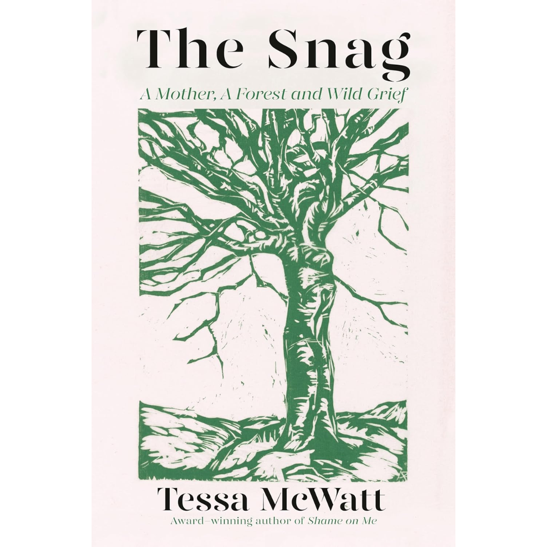 The Snag: A Mother, A Forest, and Wild Grief By Tessa McWatt