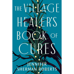 The Village Healer’s Book of Cures By Jennifer Sherman Roberts