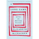A Long Game: Notes on Writing Fiction By Elizabeth McCracken