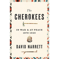 The Cherokees: In War and at Peace, 1670–1840 By David Narrett