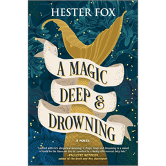 A Magic Deep and Drowning By Hester Fox