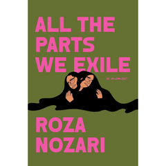 All the Parts We Exile: A Memoir By Roza Nozari