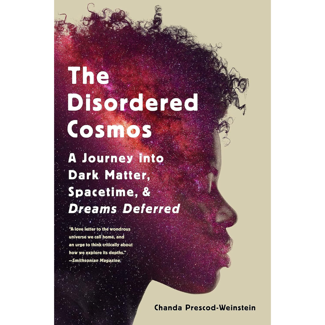 The Disordered Cosmos: A Journey into Dark Matter, Spacetime, and Dreams Deferred By Chanda Prescod-Weinstein
