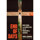 End of Days: Ruby Ridge, the Apocalypse, and the Unmaking of America By Chris Jennings