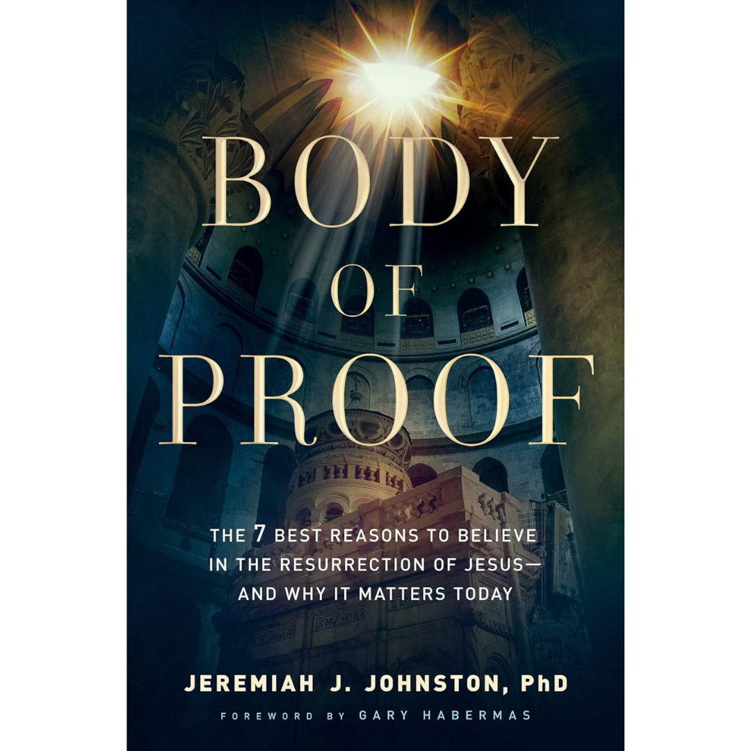 Body of Proof: The 7 Best Reasons to Believe in the Resurrection of Jesus--and Why It Matters Today By Jeremiah J. Johnston